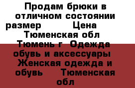 Продам брюки в отличном состоянии размер 48-50 › Цена ­ 800 - Тюменская обл., Тюмень г. Одежда, обувь и аксессуары » Женская одежда и обувь   . Тюменская обл.